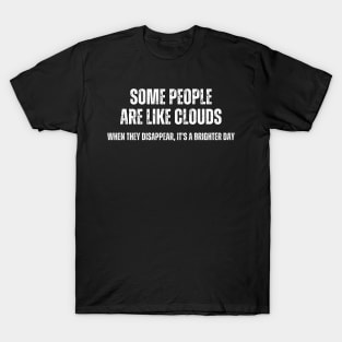 Some People are like Clouds , When They Disappear , it's a brighter Day T-Shirt